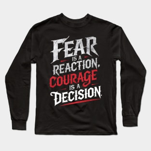 Courageous Typography: Fear Is A Reaction. Courage Is A Decision Long Sleeve T-Shirt